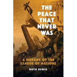 The Peace That  Never Was: A History of the League of Nations