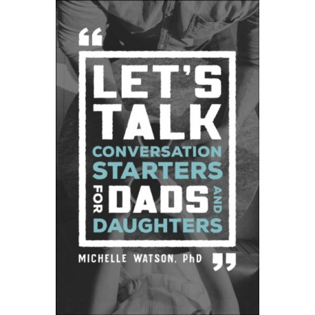 Let`s Talk – Conversation Starters for Dads and Daughters: Conversation Starters for Dads and Daughters