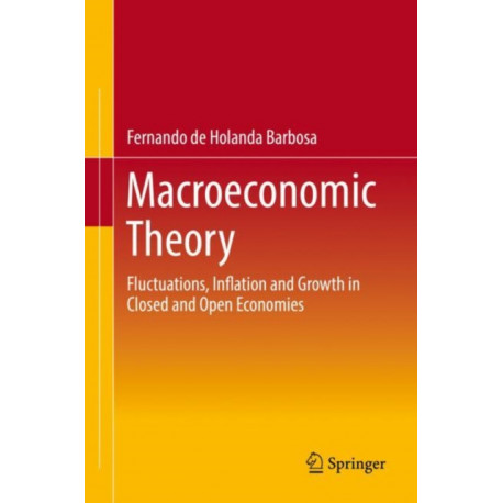 Macroeconomic Theory: Fluctuations, Inflation and Growth in Closed and Open Economies