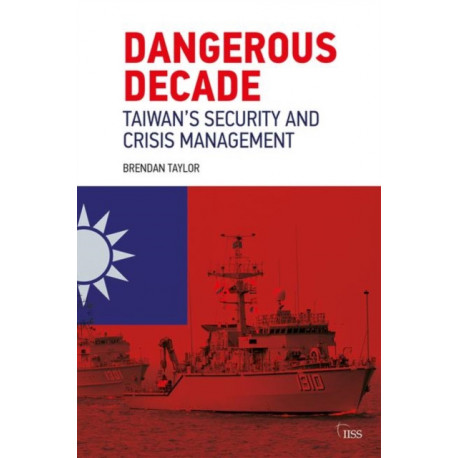 Dangerous Decade: Taiwan’s Security and Crisis Management