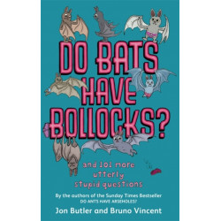 Do Bats Have Bollocks?: and 101 more utterly stupid questions