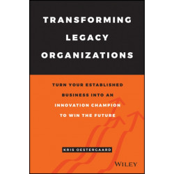 Transforming Legacy Organizations: Turn your Established Business into an Innovation Champion to Win the Future