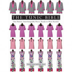 The Tunic Bible: One Pattern, Interchangeable Pieces, Ready-to-Wear Results!