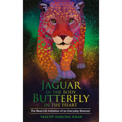 Jaguar in the Body, Butterfly in the Heart: The Real-life Initiation of an Everyday Shaman
