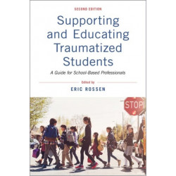 Supporting and Educating Traumatized Students: A Guide for School-Based Professionals