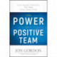The Power of a Positive Team: Proven Principles and Practices that Make Great Teams Great