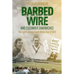 Barbed Wire and Cucumber Sandwiches: The Controversial South African Tour of 1970