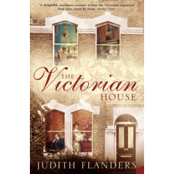 The Victorian House: Domestic Life from Childbirth to Deathbed