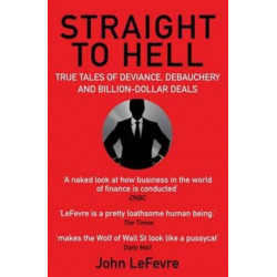 Straight to Hell: True Tales of Deviance, Debauchery and Billion-Dollar Deals