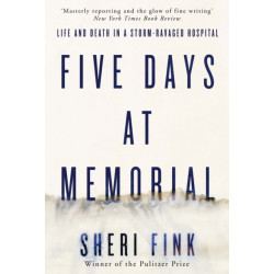 Five Days at Memorial: Life and Death in a Storm-ravaged Hospital