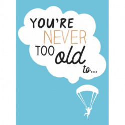 You're Never Too Old to...: Over 100 Ways to Stay Young at Heart