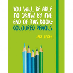 You Will be Able to Draw by the End of This Book: Coloured Pencils