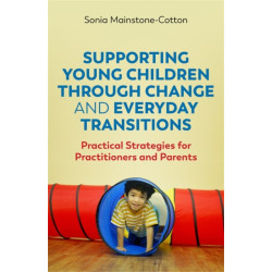 Supporting Young Children Through Change and Everyday Transitions: Practical Strategies for Practitioners and Parents