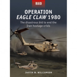 Operation Eagle Claw 1980: The disastrous bid to end the Iran hostage crisis