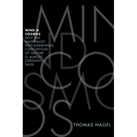 Mind and Cosmos: Why the Materialist Neo-Darwinian Conception of Nature is Almost Certainly False