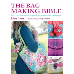 The The Bag Making Bible: The Complete Guide to Sewing and Customizing Your Own Unique Bags
