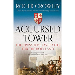 Accursed Tower: The Crusaders' Last Battle for the Holy Land
