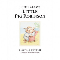 The Tale of Little Pig Robinson: The original and authorized edition