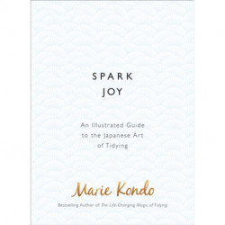 Spark Joy: An Illustrated Guide to the Japanese Art of Tidying