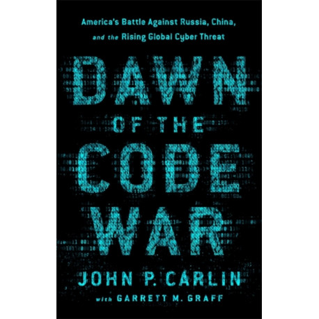 Dawn of the Code War: America's Battle Against Russia, China, and the Rising Global Cyber Threat