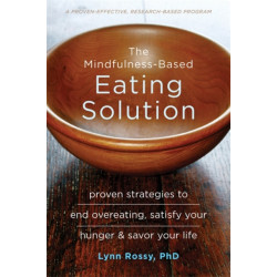 The Mindfulness-Based Eating Solution: Proven Strategies to End Overeating, Satisfy Your Hunger, and Savor Your Life