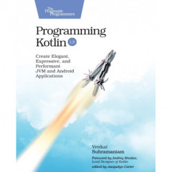 Programming Kotlin: Create Elegant, Expressive, and Performant JVM and Android Applications