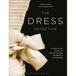The Dress Detective: A Practical Guide to Object-Based Research in Fashion