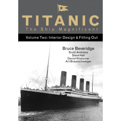 Titanic the Ship Magnificent - Volume Two: Interior Design & Fitting Out