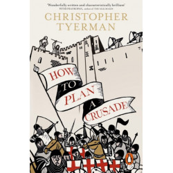 How to Plan a Crusade: Reason and Religious War in the High Middle Ages