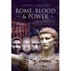 Rome, Blood and Power: Reform, Murder and Popular Politics in the Late Republic 70-27 BC