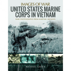 United States Marine Corps in Vietnam: Rare Photographs from Wartime Archives