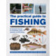 The Practical Guide to Fishing: An Illustrated Manual for Freshwater, Game, Saltwater and Fly Fishing