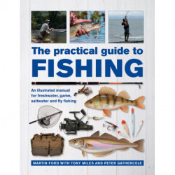 The Practical Guide to Fishing: An Illustrated Manual for Freshwater, Game, Saltwater and Fly Fishing