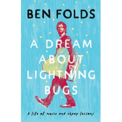 A Dream About Lightning Bugs: A Life of Music and Cheap Lessons