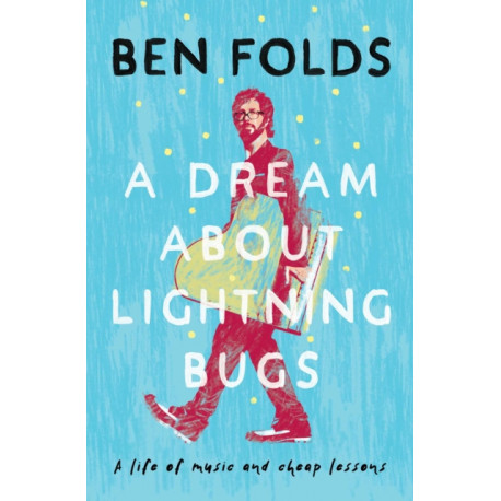 A Dream About Lightning Bugs: A Life of Music and Cheap Lessons