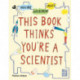 This Book Thinks You're a Scientist: Imagine · Experiment · Create