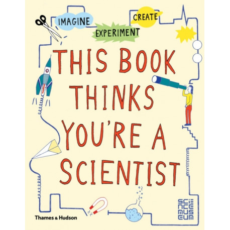 This Book Thinks You're a Scientist: Imagine · Experiment · Create