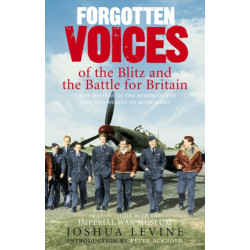 Forgotten Voices of the Blitz and the Battle For Britain: A New History in the Words of the Men and Women on Both Sides