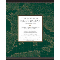 The Landmark Julius Caesar: The Complete Works: Gallic War, Civil War, Alexandrian War, African War, and Spanish War