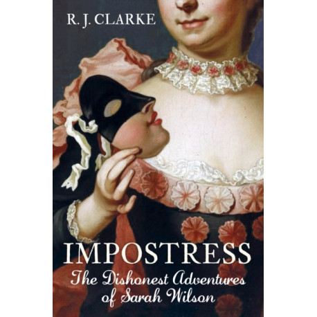 The Impostress: The Dishonest Adventures of Sarah Wilson