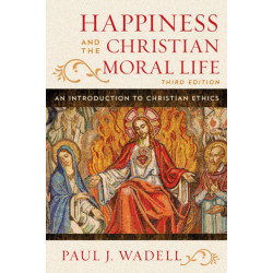 Happiness and the Christian Moral Life: An Introduction to Christian Ethics