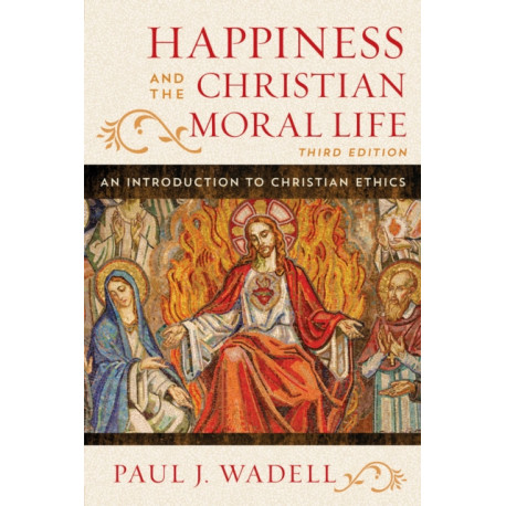 Happiness and the Christian Moral Life: An Introduction to Christian Ethics