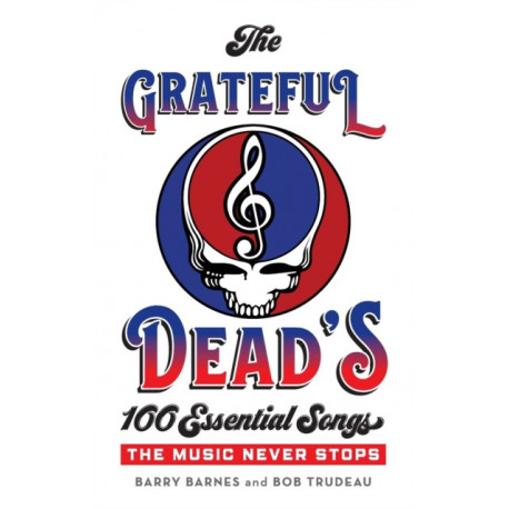 The Grateful Dead's 100 Essential Songs: The Music Never Stops