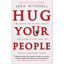 Hug Your People: The Proven Way To Hire, Inspire And Recognize Your Team And Achieve Remarkable Results
