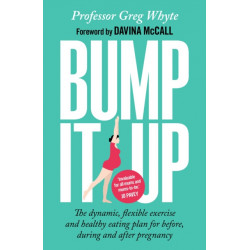 Bump It Up: The Dynamic, Flexible Exercise and Healthy Eating Plan For Before, During and After Pregnancy