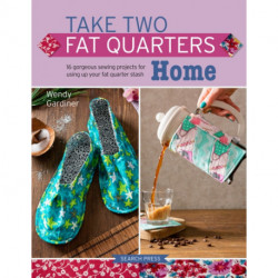 Take Two Fat Quarters: Home: 16 Gorgeous Sewing Projects for Using Up Your Fat Quarter Stash