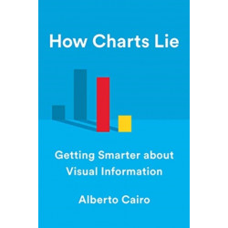 How Charts Lie: Getting Smarter about Visual Information