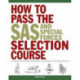 How to Pass the SAS and Special Forces Selection Course: Fitness, Nutrition, Survival Techniques, Weapon Skills