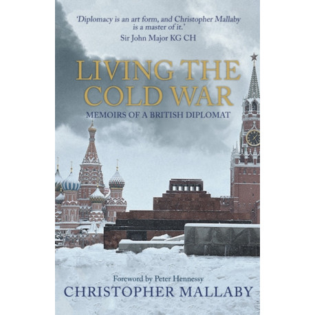 Living the Cold War: Memoirs of a British Diplomat