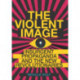 The Violent Image: Insurgent Propaganda and the New Revolutionaries